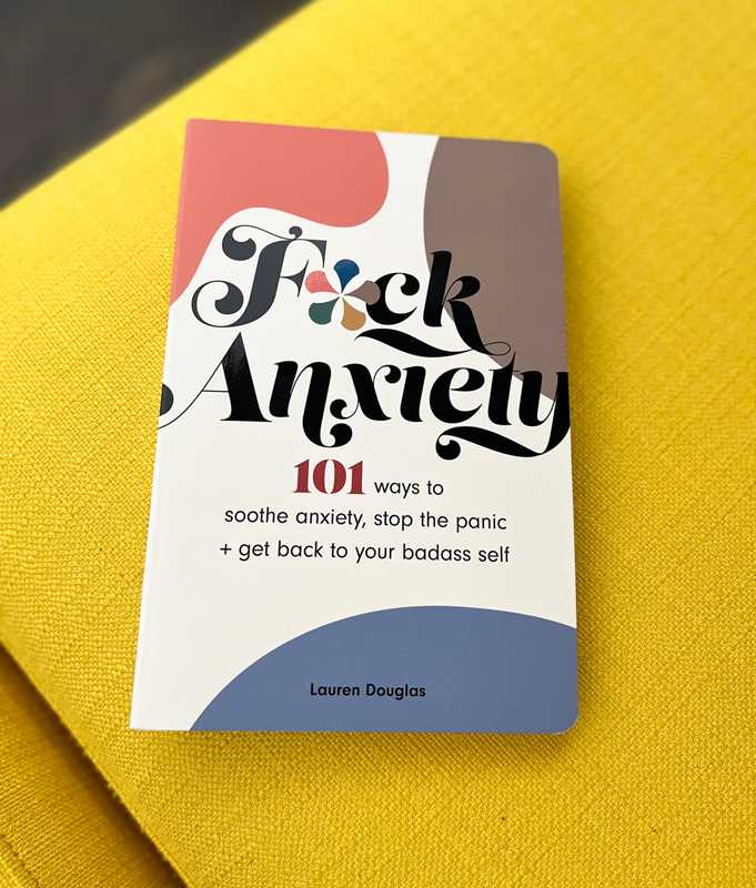 F*ck Anxiety: 101 Ways to Soothe Anxiety, Stop the Panic + Get Back to Your Badass Self