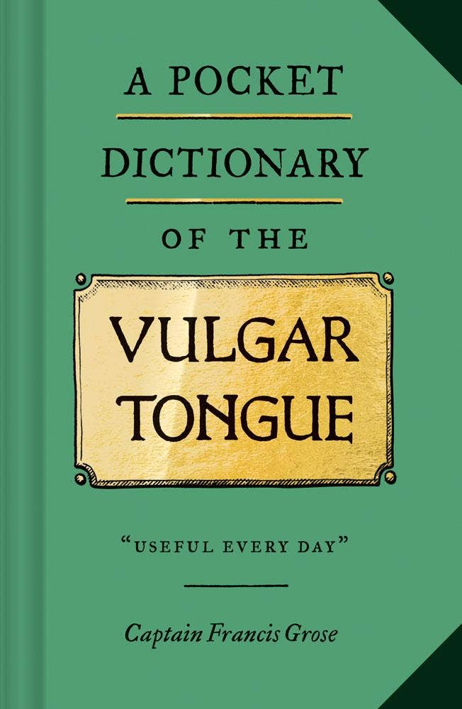 A Pocket Dictionary of the Vulgar Tongue: (Funny Book of Vintage British Swear Words, 18th Century English Curse Words and Slang)