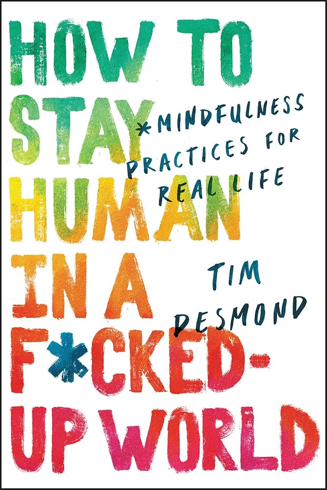 How to Stay Human in a F*cked-Up World: Mindfulness Practices for Real Life cover image