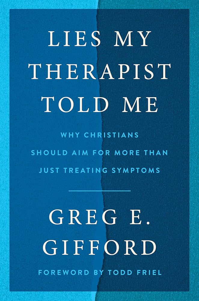 Lies My Therapist Told Me: Why Christians Should Aim for More Than Just Treating Symptoms cover image