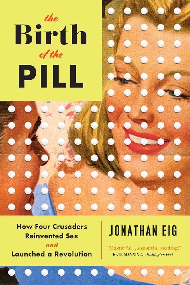 The Birth of the Pill: How Four Crusaders Reinvented Sex and Launched a Revolution cover image