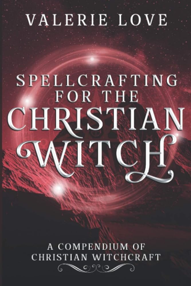 Spellcrafting for the Christian Witch: A Compendium of Christian Witchcraft (Christian Witch Starter Kit) cover image