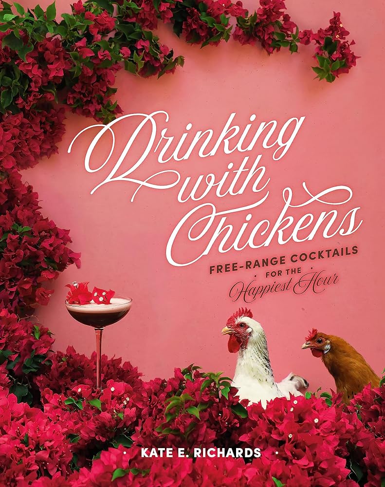 Drinking with Chickens: Free-Range Cocktails for the Happiest Hour cover image