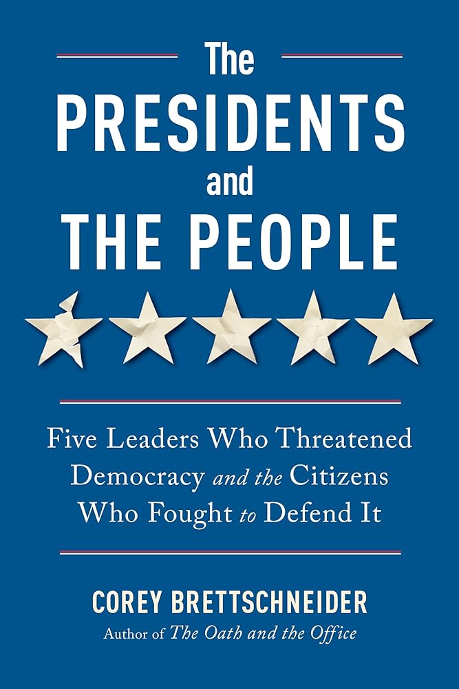 The Presidents and the People: Five Leaders Who Threatened Democracy and the Citizens Who Fought to Defend It cover image