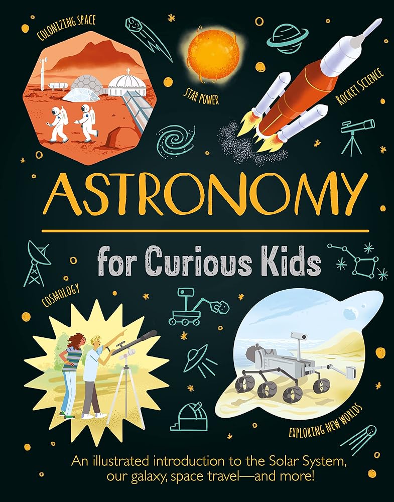 Astronomy for Curious Kids: An Illustrated Introduction to the Solar System, Our Galaxy, Space Travel―and More! cover image