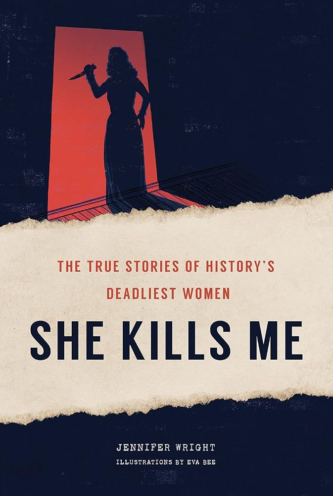 She Kills Me: The True Stories of History's Deadliest Women cover image