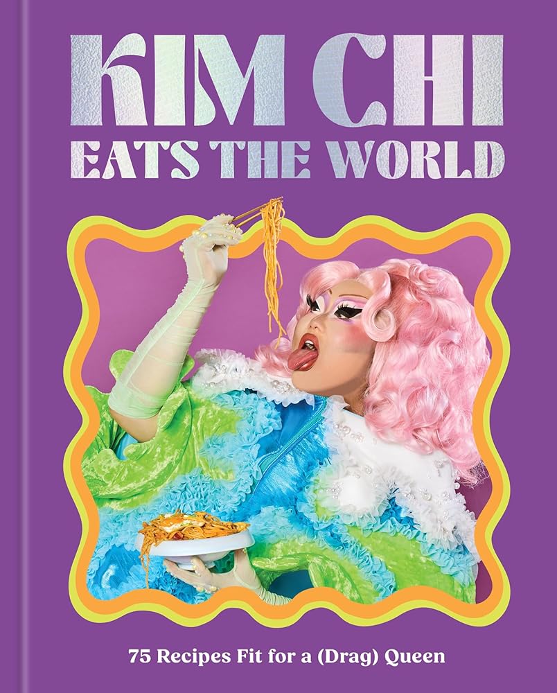 Kim Chi Eats the World: 75 Recipes Fit for a (Drag) Queen - A Cookbook cover image