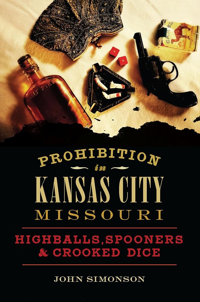 Prohibition in Kansas City, Missouri: Highballs, Spooners & Crooked Dice (American Palate) cover image