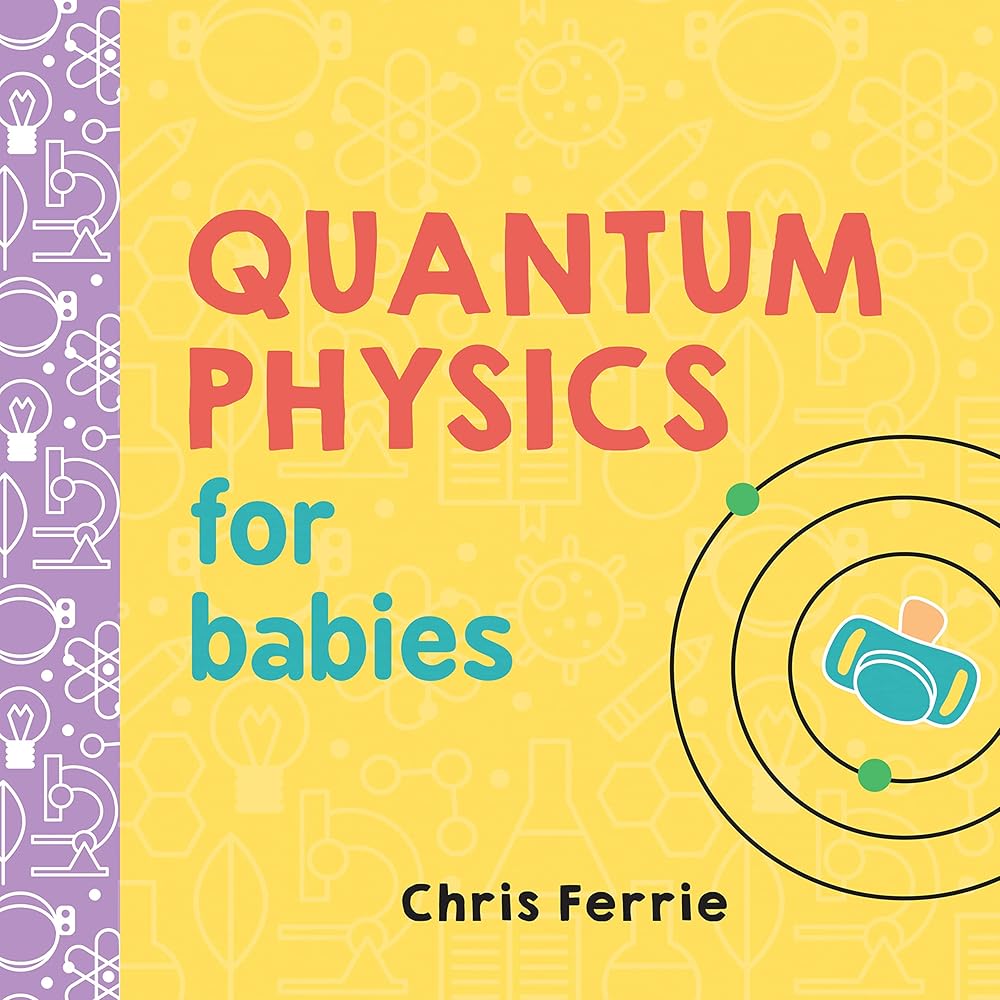 Quantum Physics for Babies: The Perfect Physics Gift and STEM Learning Book for Babies from the #1 Science Author for Kids (Baby University) cover image