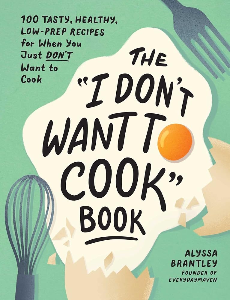 The "I Don't Want to Cook" Book: 100 Tasty, Healthy, Low-Prep Recipes for When You Just Don't Want to Cook (I Don’t Want to Cook Series) cover image