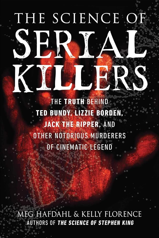 Science of Serial Killers: The Truth Behind Ted Bundy, Lizzie Borden, Jack the Ripper, and Other Notorious Murderers of Cinematic Legend (The Science of) cover image