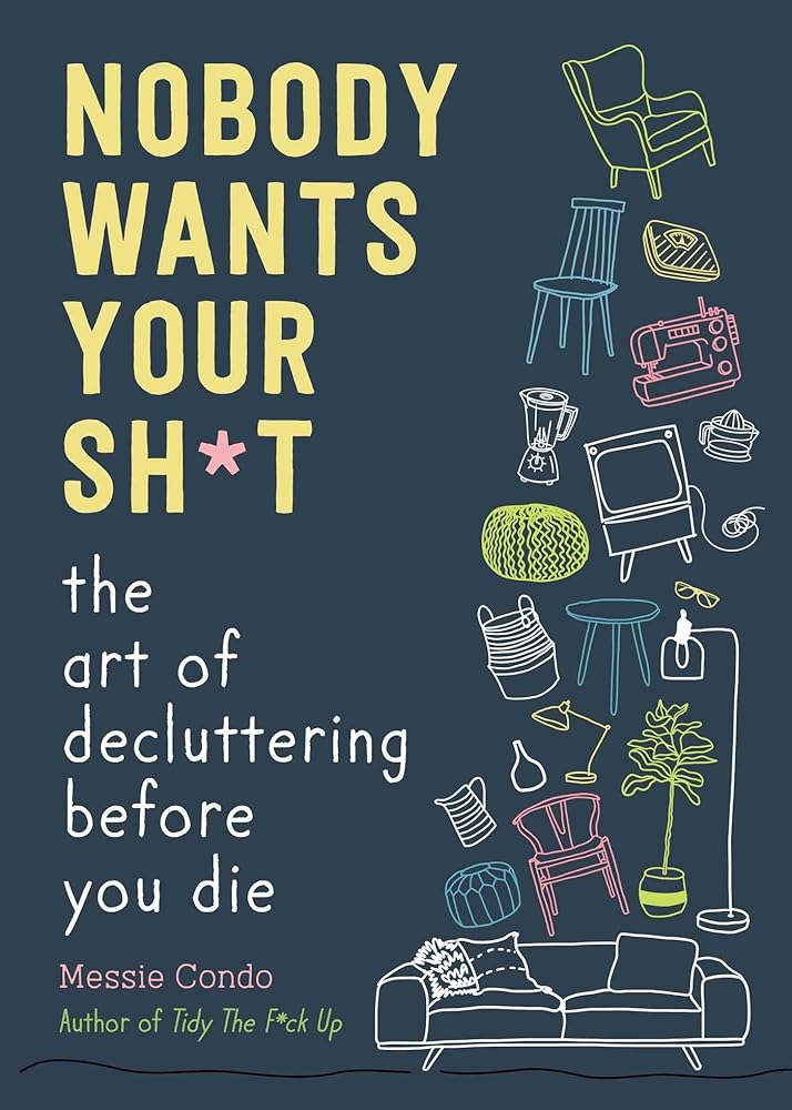 Nobody Wants Your Sh*t: The Art of Decluttering Before You Die cover image