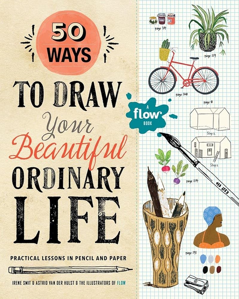 50 Ways to Draw Your Beautiful, Ordinary Life: Practical Lessons in Pencil and Paper (Flow) cover image