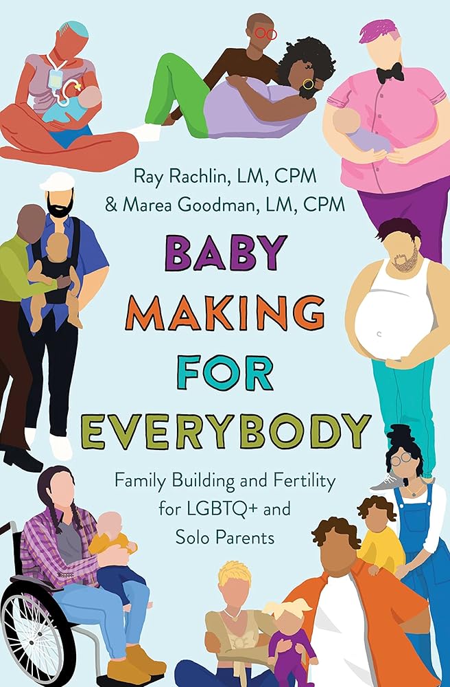 Baby Making for Everybody: Family Building and Fertility for LGBTQ+ and Solo Parents cover image