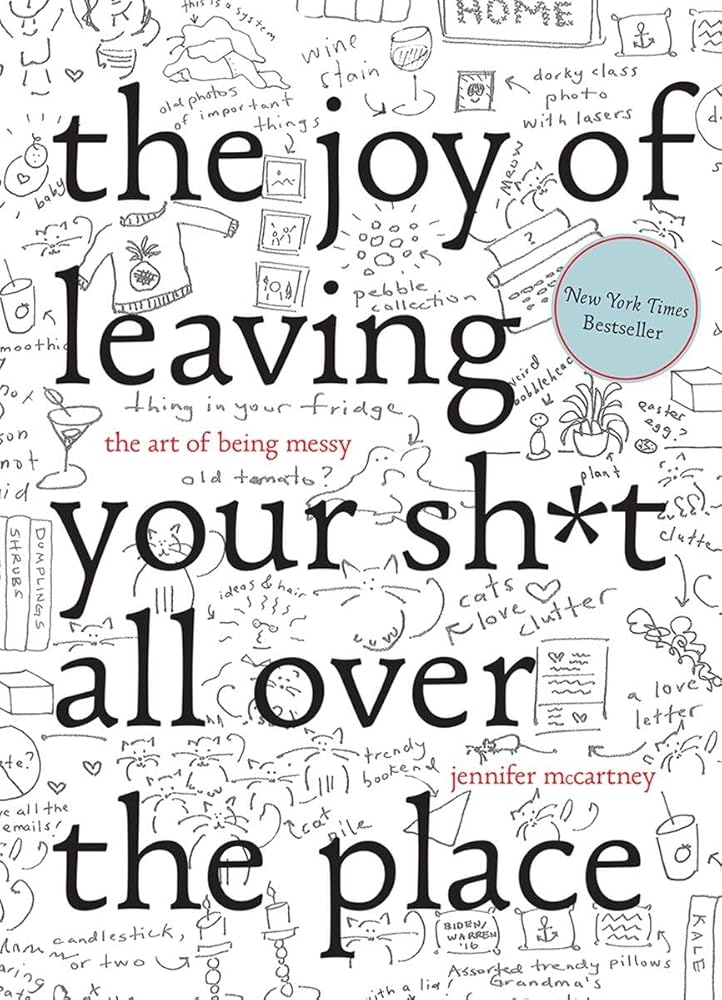 The Joy of Leaving Your Sh*t All Over the Place: The Art of Being Messy cover image