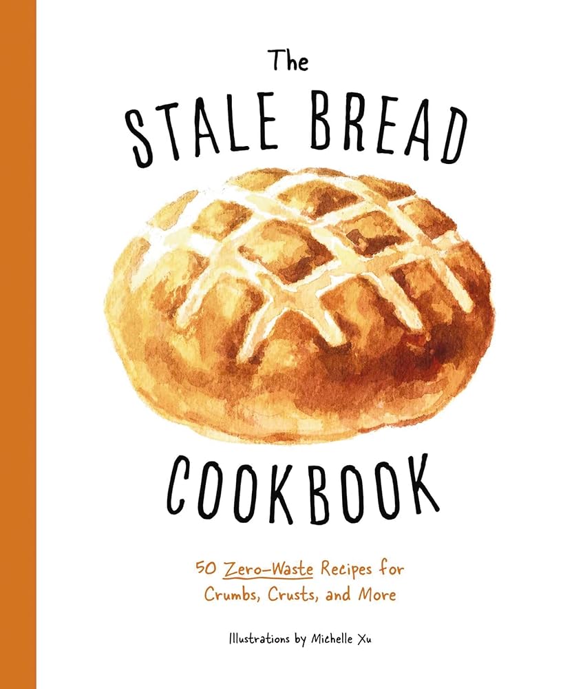 The Stale Bread Cookbook: 50 Zero Waste Recipes for Crumbs, Crusts, and More cover image