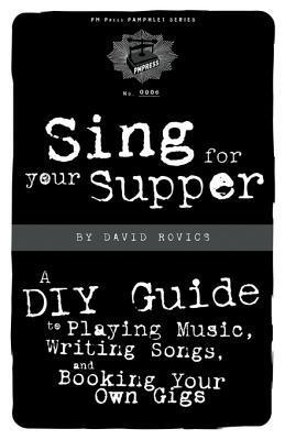 Sing for Your Supper: A DIY Guide to Playing Music, Writing Songs, and Booking Your Own Gigs cover image
