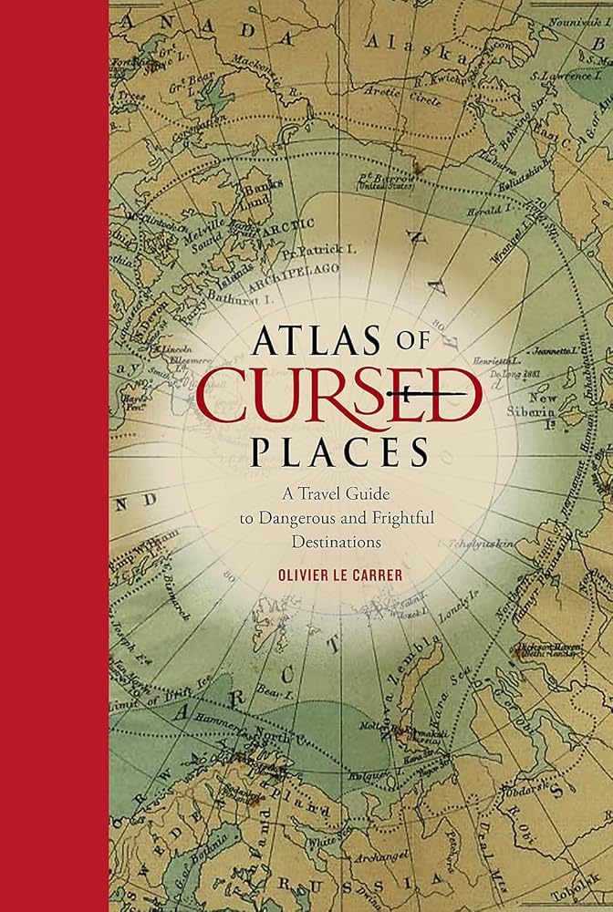 Atlas of Cursed Places: A Travel Guide to Dangerous and Frightful Destinations cover image