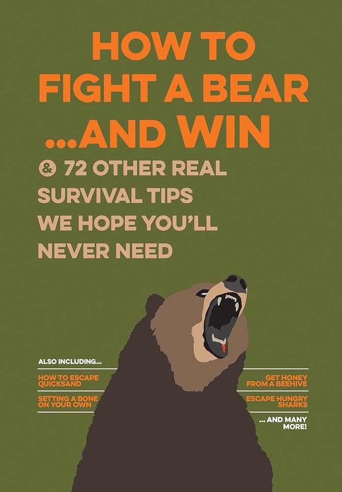 How to Fight a Bear...and Win: And 72 Other Real Survival Tips We Hope You'll Never Need cover image