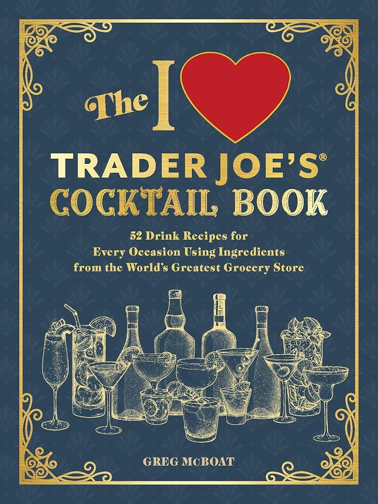The I Love Trader Joe's® Cocktail Book: 52 Drink Recipes for Every Occasion Using Ingredients from the World's Greatest Grocery Store (Unofficial Trader Joe's Cookbooks) cover image