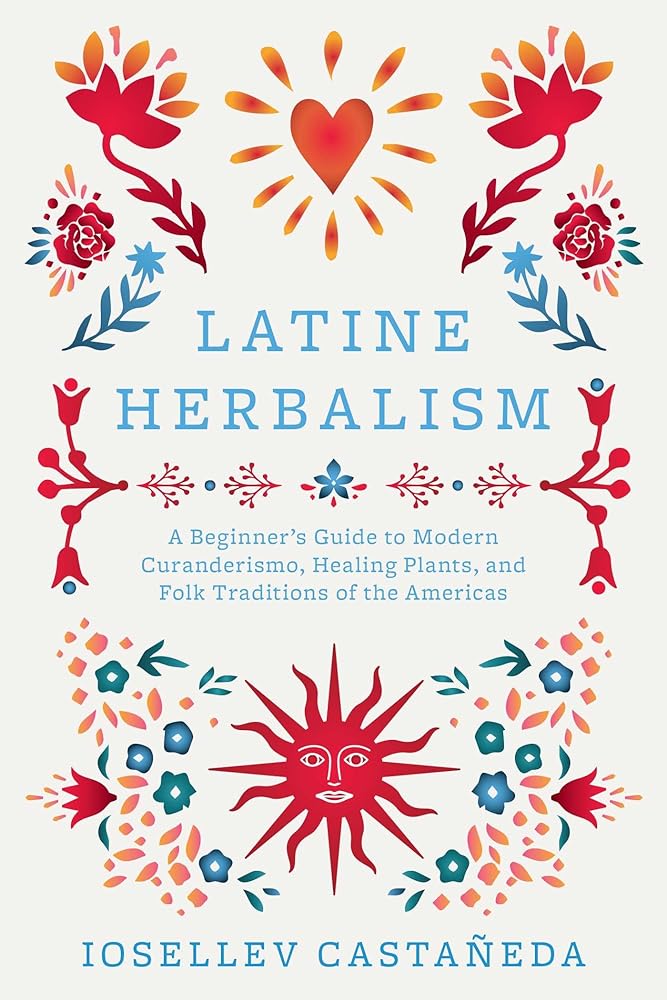 Latine Herbalism: A Beginner's Guide to Modern Curanderismo, Healing Plants, and Folk Traditions of the Americas cover image