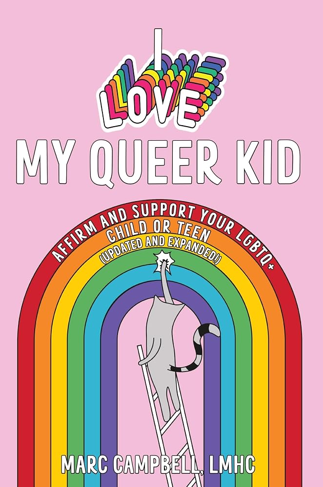 I Love My Queer Kid: Affirm and Support Your LGBTQ+ Child or Teen cover image