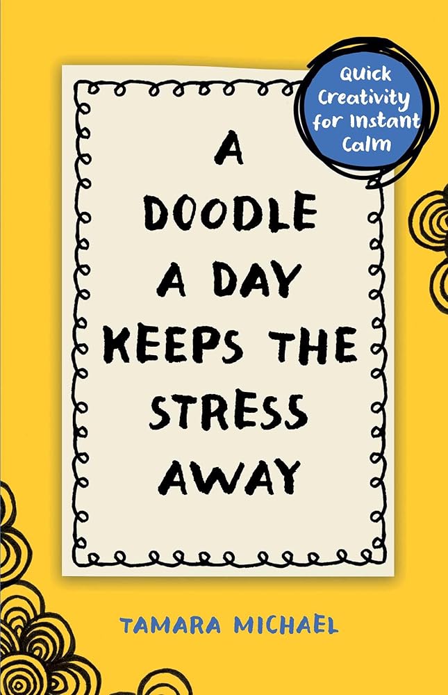 A Doodle a Day Keeps the Stress Away: Quick Creativity for Instant Calm cover image