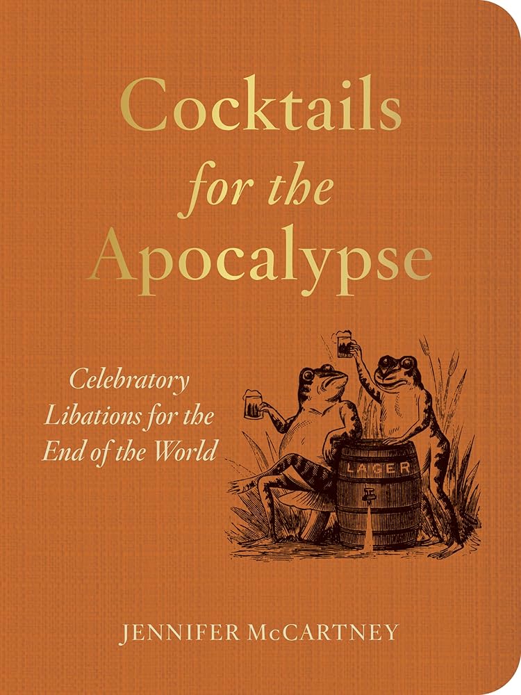 Cocktails for the Apocalypse: Celebratory Libations for the End of the World cover image