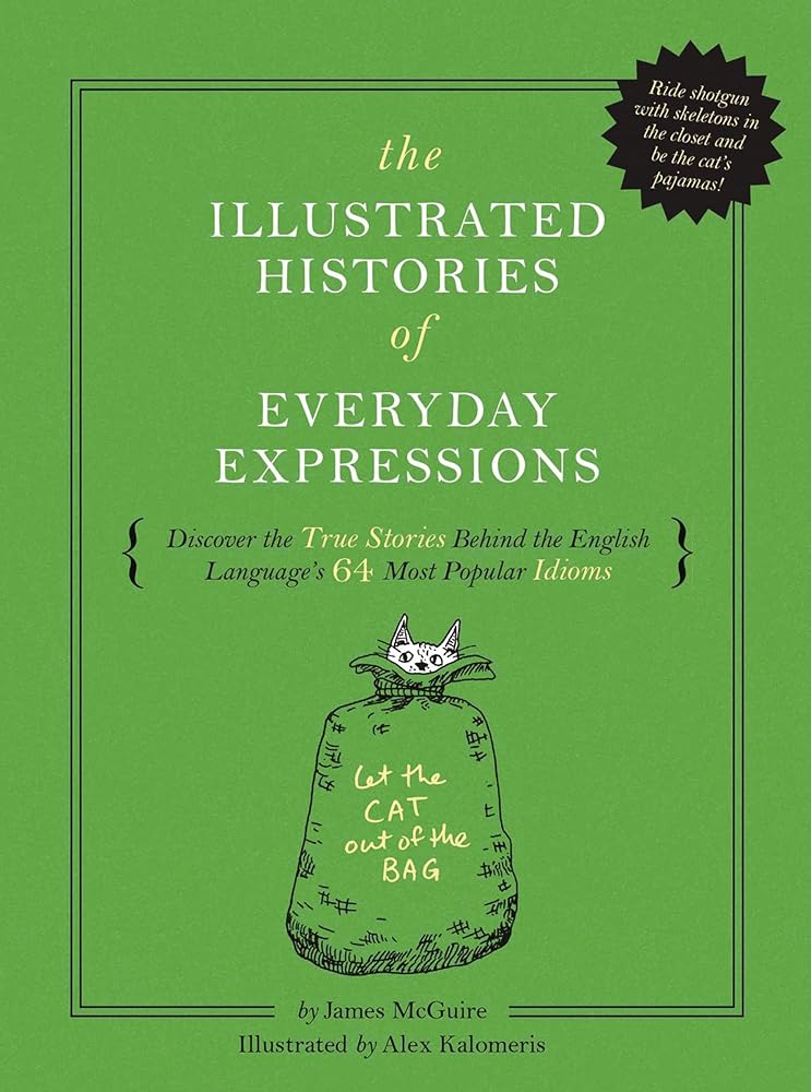 The Illustrated Histories of Everyday Expressions (Discover the True Stories Behind the English Language's 64 Most Popular Idioms (Etymology Book, History of Words, Language Reference Book, English Grammar and Idioms, Gift for Readers) cover image