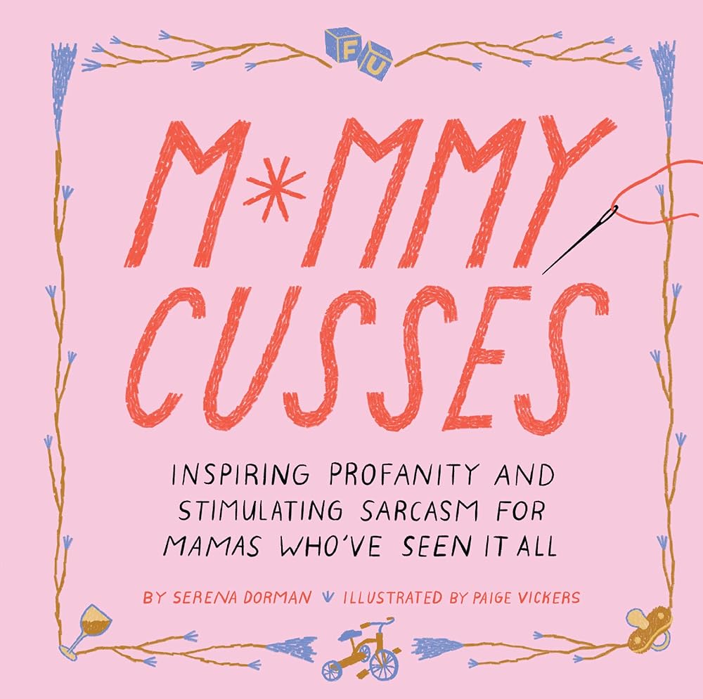 Mommy Cusses: Inspiring Profanity and Stimulating Sarcasm for Mamas Who've Seen It All cover image