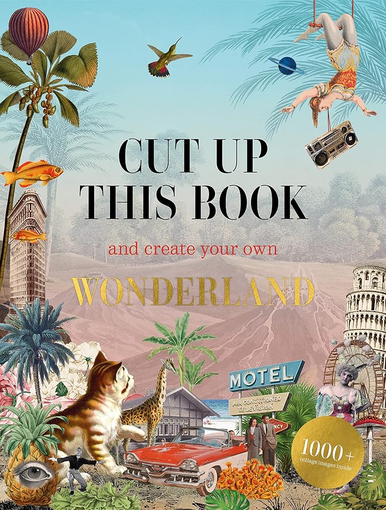 Cut Up This Book and Create Your Own Wonderland: 1,000 Unexpected Images for Collage Artists cover image
