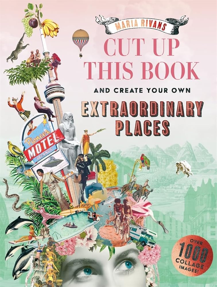 Cut up this Book and Create Your Own Extraordinary Places: Over 1000 Collage Images! cover image