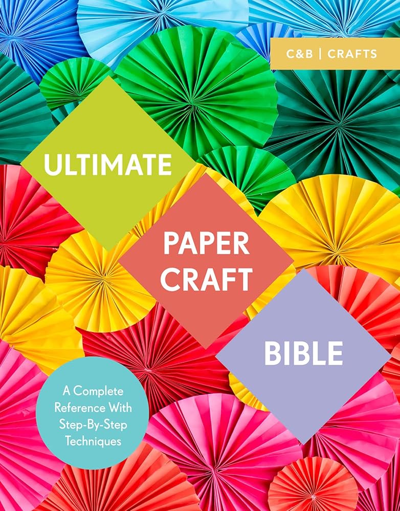 Ultimate Papercraft Bible: A Complete Reference with Step-by-Step Techniques (C&B Crafts Bible Series) cover image