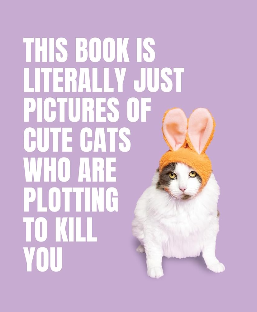 This Book is Literally Just Pictures of Cute Cats Who Are Plotting to Kill You cover image