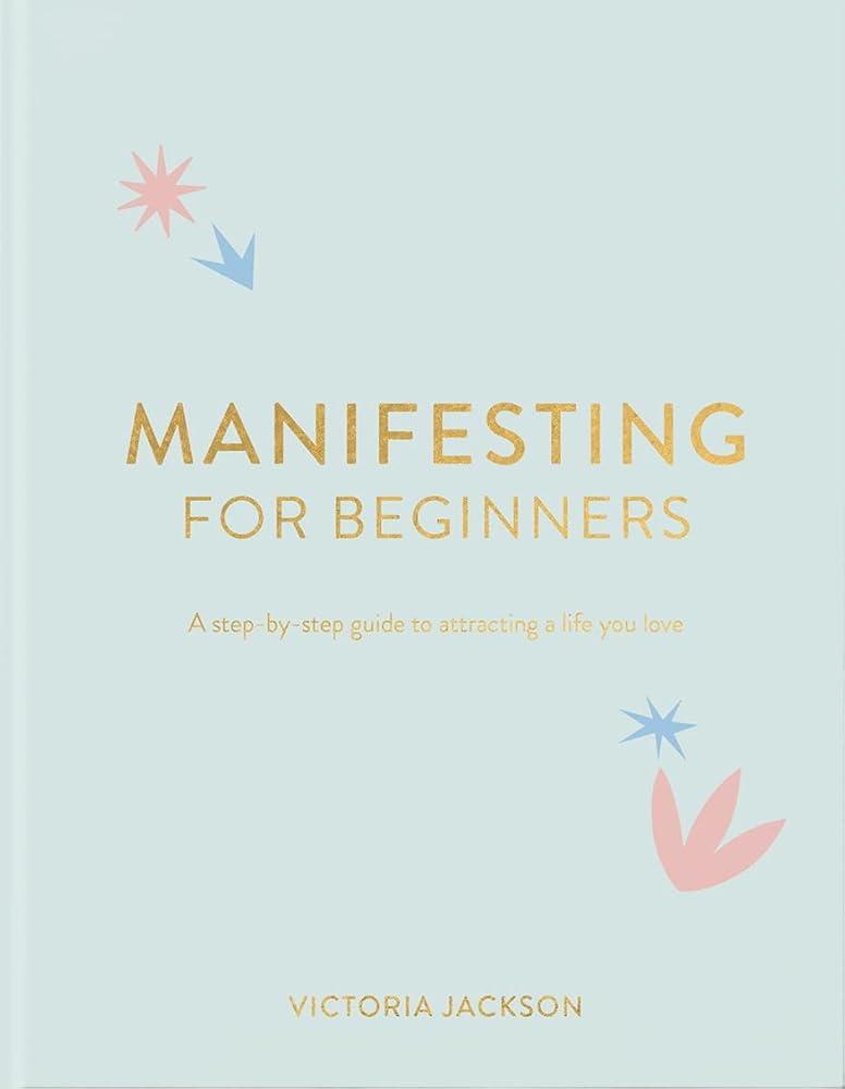 Manifesting For Beginners: A Step By Step Guide To Attracting A Life You Love cover image
