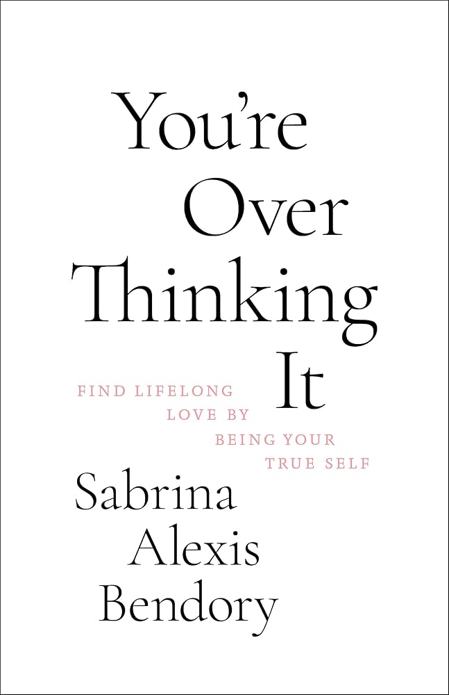 You’re Overthinking It: Find Lifelong Love By Being Your True Self cover image