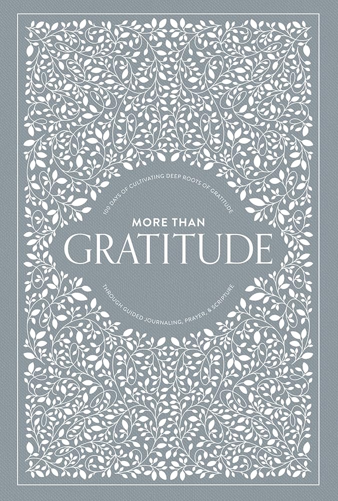 More Than Gratitude: 100 Days of Cultivating Deep Roots of Gratitude through Guided Journaling, Prayer, and Scripture (Heirloom Story Books and Guided Journals) cover image