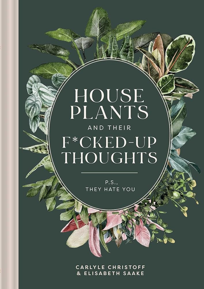 Houseplants and Their F*cked-Up Thoughts: P.S., They Hate You cover image